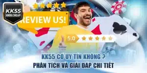 KK55 Có Uy Tín Không ? Phân Tích Và Giải Đáp Chi Tiết