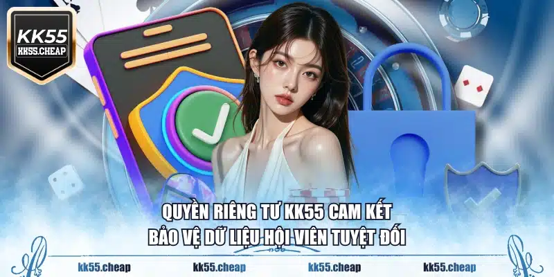 Quyền riêng tư KK55 cam kết bảo vệ dữ liệu hội viên tuyệt đối