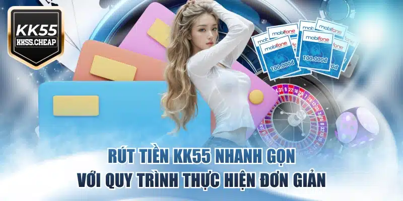 Rút Tiền KK55 Nhanh Gọn Với Quy Trình Thực Hiện Đơn Giản