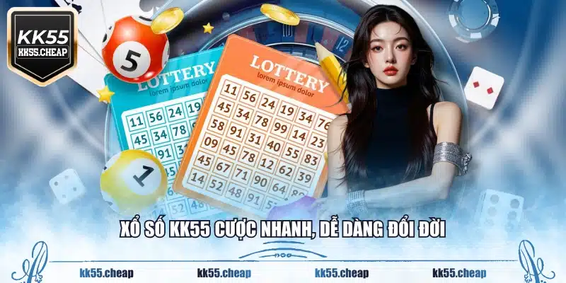 Xổ số KK55 cược nhanh, dễ dàng đổi đời